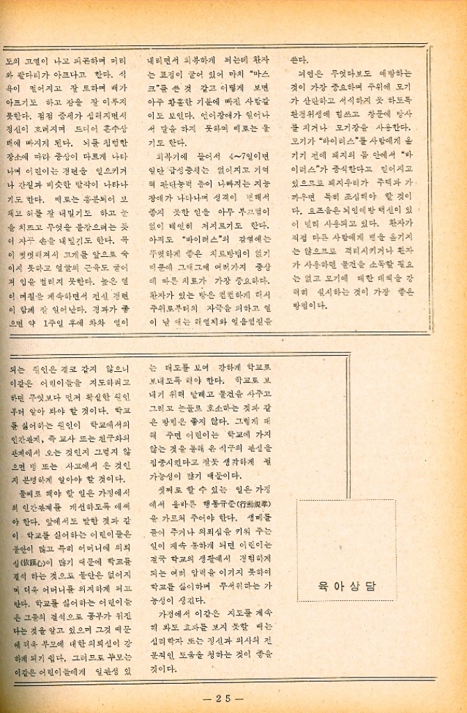 ﻿  도의 고열이 나고 피곤하며 머리 와 팔다리가 아프다고 한다. 식 욕이 떨어지고 잘 토하며 배가 아프기도 하고 잠을 잘 이루지 못한다. 점점 증세가 심해지면서 정신이 흐려지며 드디어 혼수상 태에 빠지게 된다. 뇌를 침범한 장소에 따라 증상이 다르게 나타 나며 어린이는 경련을 일으키거 나 간질과 비슷한 발작이 나타나 기도 한다. 때로는 흥분되어 보 채고 혀를 잘 내밀기도 하고 눈 을 치르고 무엇을 잡으려는 듯 이 자꾸 손을 내밀기도 한다. 꼭 이 컷멋져서 고개를 앞으로 숙 이지 못하고 얼굴의 근육도 굳어 저 입을 벌리지 못한다. 높은 열 이 며칠을 계속하면서 전신 경련 이 함께 잘 일어난다. 경과가 좋 으면 약 1주일 후에 차차 열이 내리면서 회복하게 되는데 환자 는 표정이 굳어 있어 마치 마스 크를 쓴 것 같고 어떻게 보면 아주 황홀한 기분에 빠진 사람 이도 보인다. 언어장애가 일어나 서 말을 하지 못하며 때로는 울 기도 한다. 회복기에 들어서 47일이면 일단 급성중세는 없어지고 기억 력 판단능력 등이 나빠지는 지능 장애가 나타나며 성격이 변해서 좋지 못한 일을 아무 부끄럼이 없이 태연히 저지르기도 한다. 아직도 바이러스의 감염에는 뚜렷하게 좋은 치료방법이 없기 때문에 그대 그대 여러가지 증상 에 따른 치료가 가장 중요하다. 환자가 있는 방은 편하게 해서 주위로부터의 자극을 피하고 싶 이 날 때는 하엄지와 얼음찜질을 쓴다. 뇌연은 무엇다보도 예방하는 것이 가장 중요하며 주위에 모기 가 산란하고 서식하지 못 하도록 환경위생에 힘쓰고 창문에 당사 를 치거나 모기장을 사용한다. 모기가 바이러스를 사람에게 윤 기기 전에 돼지의 몸 안에서 바 이러스가 증식한다고 믿어지고 있으므로 돼지우리가 주택과 가 ・까우면 특히 조심해야 할 것이 다. 요즈음은 뇌임에방 백신이 있 이 널리 사용되고 있다. 환자가 직접 다른 사람에게 병을 옮기지 는 않으므로 격리시키거나 환자 가 사용하던 물건을 소독할 필요 는 없고 모기에 대한 대책을 강 러히 실시하는 것이 가장 좋은 방법이다. 되는 원인은 결코 같지 않으니 이같은 어린이들을 지도하려고 하던 무엇보다 먼저 확실한 원인 부터 알아 봐야 할 것이다. 학교 듄 싫어하는 원인이 학교에서의 인간관계 즉 교사 또는 친구와의 관계에서 오는 것인지 그렇지 않 으면 병 또는 사고에서 온 것인 지 분명하게 알아야 할 것이다. 둘째로 해야 할 일은 가정에서 의 인간관계를 개선하도록 애써 야 한다. 앞에서도 말한 것과 같 이 학교를 싫어하는 어린이들은 불안이 많고 특히 어머니에 의뢰 심心이 많기 때문에 학교문 결석 하는 것으로 불안은 없어지 며 더욱 어머니를 의지하게 되고 만다. 학교를 싫어하는 어린이들 은 그들의 질석으로 공부가 뒤진 다는 것을 알고 있으며 그것 때문 에 더욱 부모에 대한 의뢰심이 강 하게 되기 쉽다. 그러므로 부모는 이같은 어린이들에게 일관성 있 는 태도를 보여 강하게 학교로 보내도록 해야 한다. 학교로 보 내기 위해 달래고 물건을 사주고 그리고 눈물로 호소하는 것과 같 은 방법은 좋지 않다. 그렇게 대 해 주면 어린이는 학교에 가지 않는 것을 통해 온 식구의 관심을 집중시킨다고 잘못 생각하게 될 가능성이 많기 때문이다. 셋째로 할 수 있는 일은 가정 에서 올바른 행동규준行 을 가르쳐 주어야 한다. 생 들어 주거나 의뢰심을 키워 주는 일이 계속 하게 되면 어린이는 결국 학교의 생활에서 경험하게 되는 여러 압력을 이기지 못하여 학교를 싫어하며 무서워하는 가 능성이 생긴다. 가정에서 이같은 지도를 계속 해 봐도 효과를 보지 못할 때는 심리학자 또는 정신과 의사의 전 문적인 도움을 청하는 것이 좋을 것이다. 육아상담  25