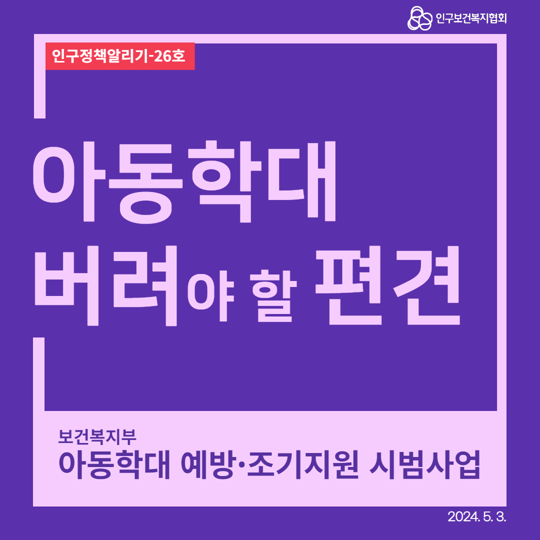  인구정책알리기26호 인구보건복지협회 아동학대 버려야 할 편견 보건복지부 아동학대 예방·조기지원 시범사업 2024. 5. 3.