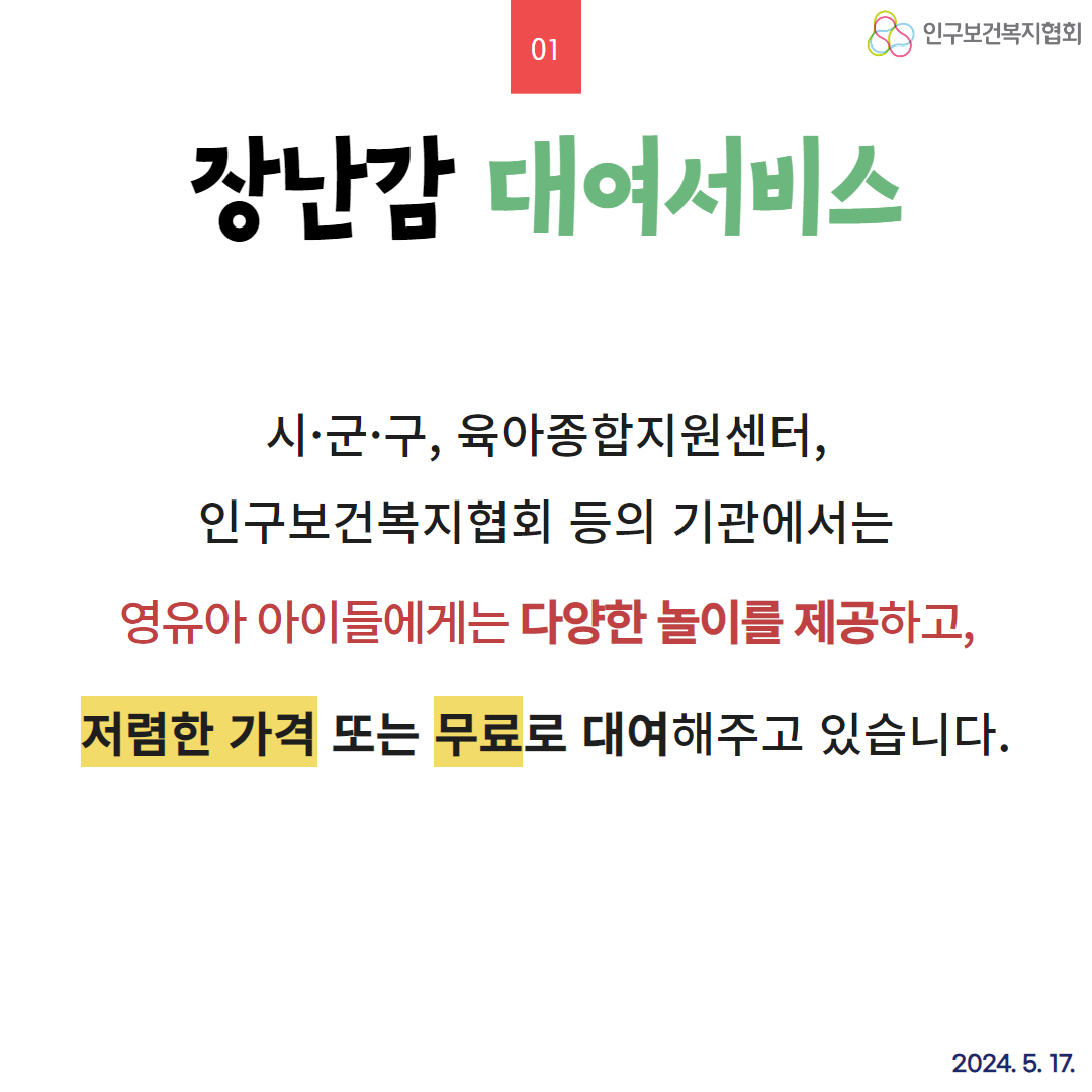  01 장난감 대여서비스 인구보건복지협회 시·군·구 육아종합지원센터 인구보건복지협회 등의 기관에서는 영유아 아이들에게는 다양한 놀이를 제공하고 저렴한 가격 또는 무료로 대여해주고 있습니다. 2024. 5. 17.