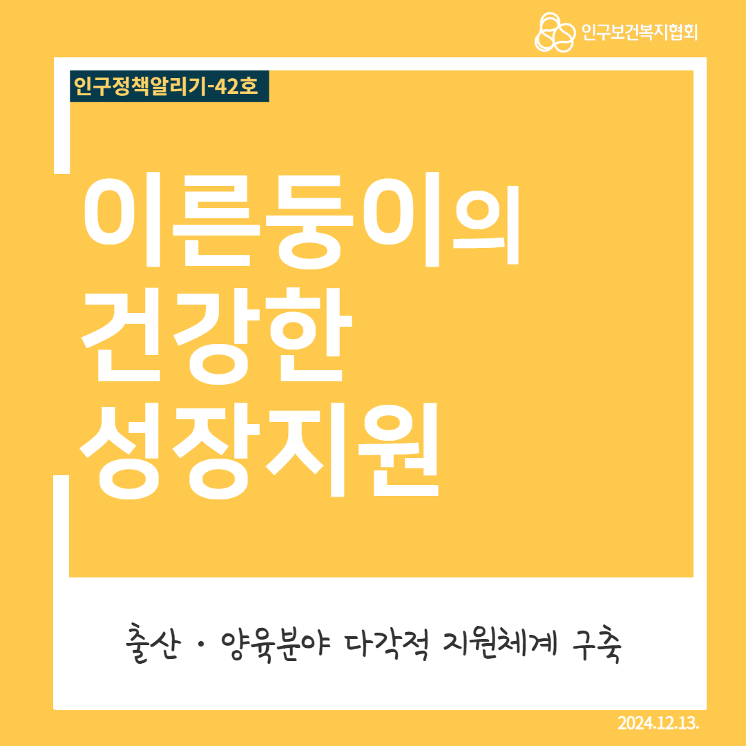  인구정책알리기42호 이른둥이의 건강한 성장지원 인구보건복지협회 출산·양육분야 다각적 지원체계 구축 2024.12.13.