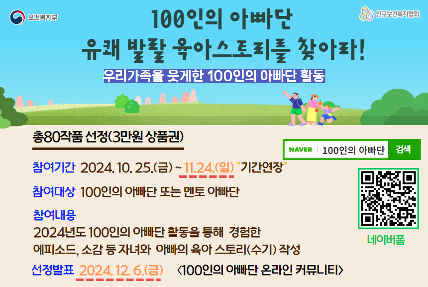 ■ 참여기간 2024. 10. 25.금  11. 24.일  21일간  ■ 참여대상 100인의 아빠단 또는 멘토 아빠단   ■ 주요내용     필수 100인의 아빠단 활동 경험수기 네이버 폼 작성     선택 100인의 아빠단 온라인 커뮤니티100인의 아빠단 수다방 업로드 ■ 당첨선물 배달의 민족 모바일 상품권3만원  80명